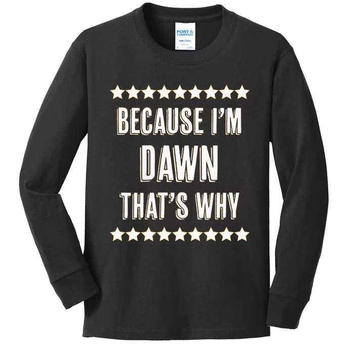 Because IM Dawn ThatS Why Funny Cute Name Kids Long Sleeve Shirt