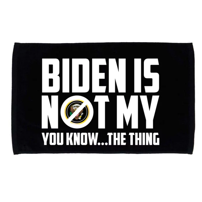 Biden Is Not My You Know The Thing Microfiber Hand Towel