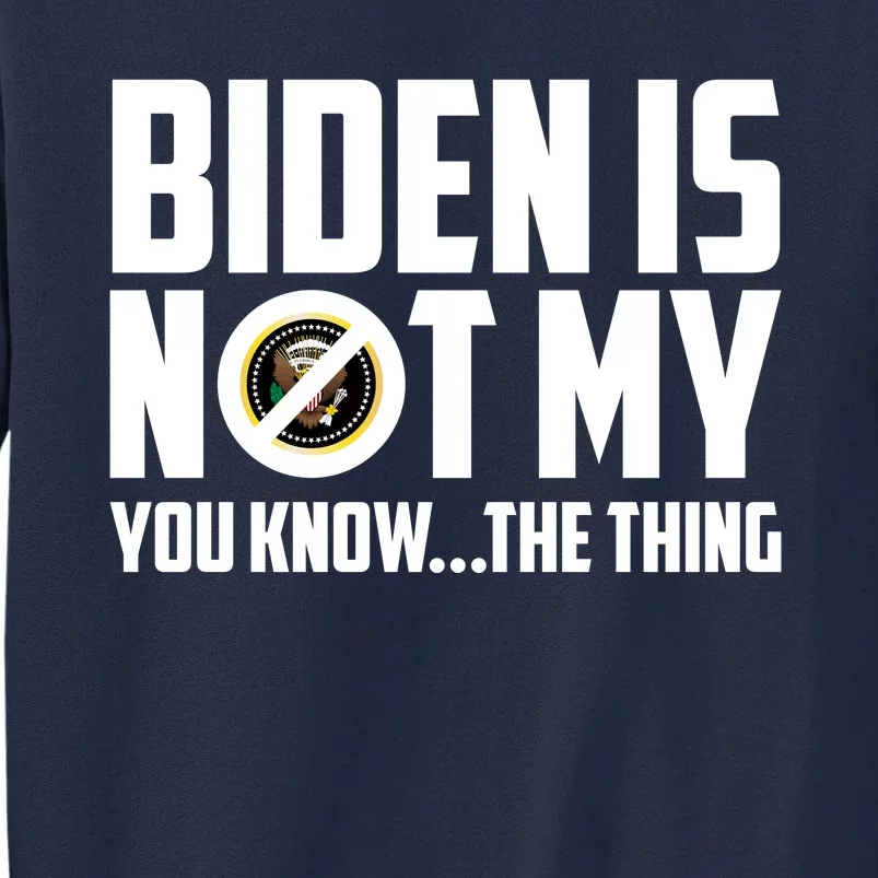 Biden Is Not My You Know The Thing Tall Sweatshirt