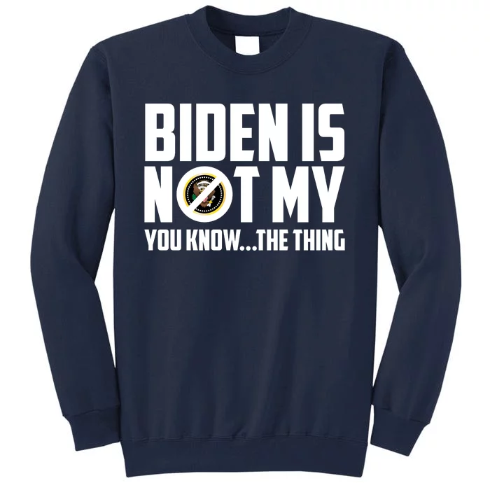 Biden Is Not My You Know The Thing Tall Sweatshirt