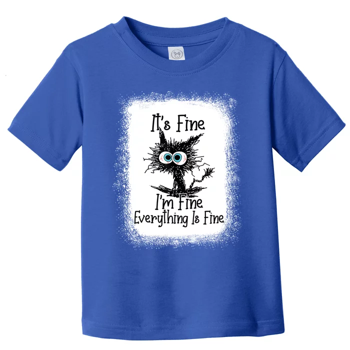 Bleached ItS Fine IM Fine Everything Is Fine Funny Cat Great Gift Toddler T-Shirt