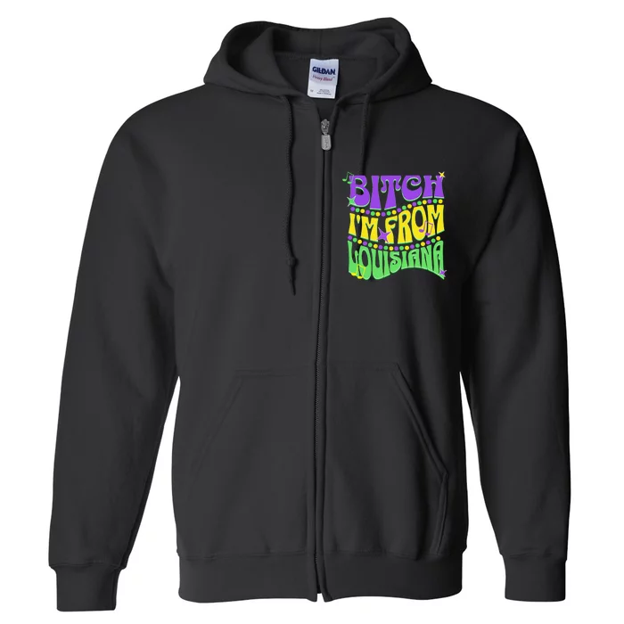 Bitch IM From Louisiana Mardi Gras Fleur De Lis Fat Tuesday Full Zip Hoodie