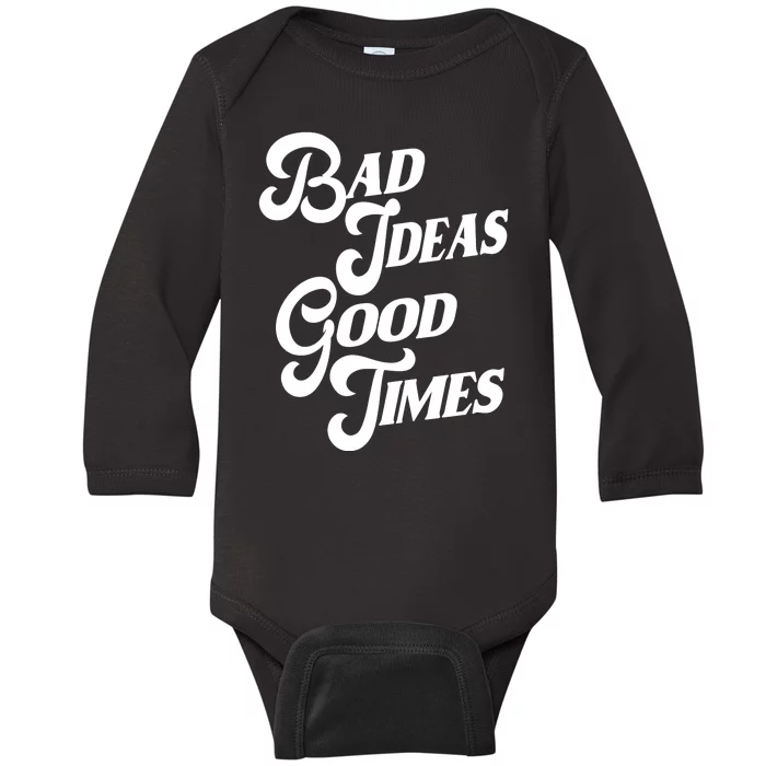 Bad Ideas Good Times Funny Baby Long Sleeve Bodysuit