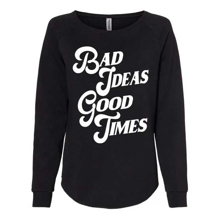 Bad Ideas Good Times Funny Womens California Wash Sweatshirt