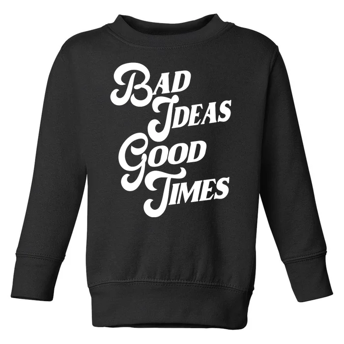 Bad Ideas Good Times Funny Toddler Sweatshirt