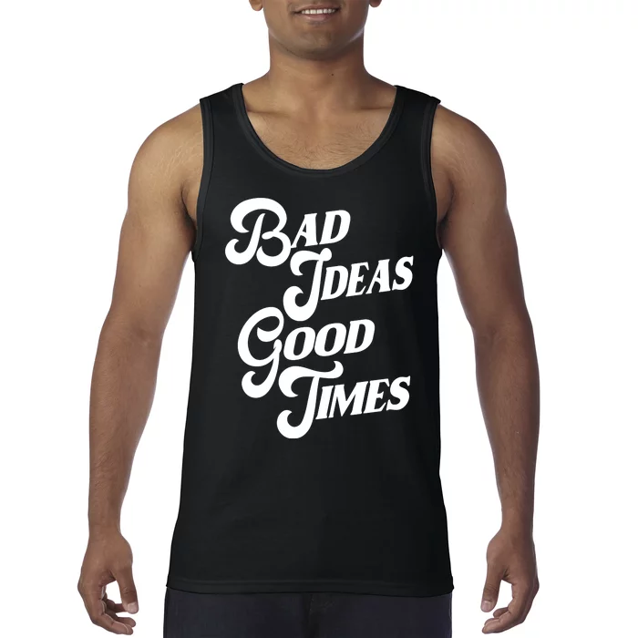 Bad Ideas Good Times Funny Tank Top