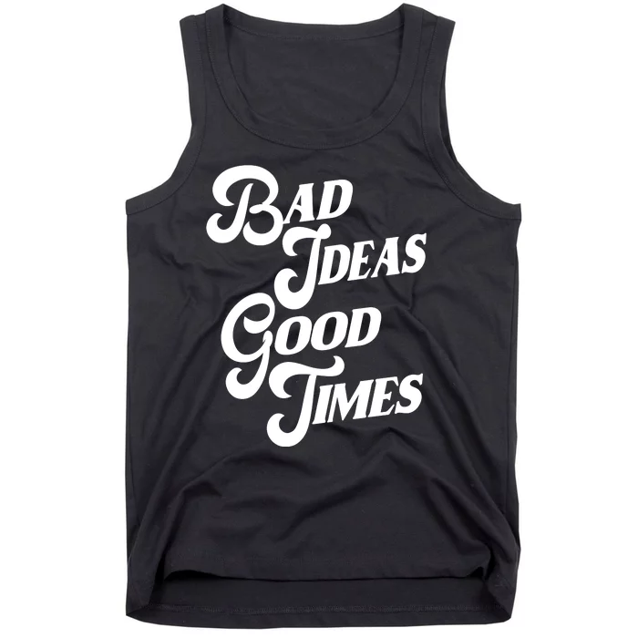 Bad Ideas Good Times Funny Tank Top