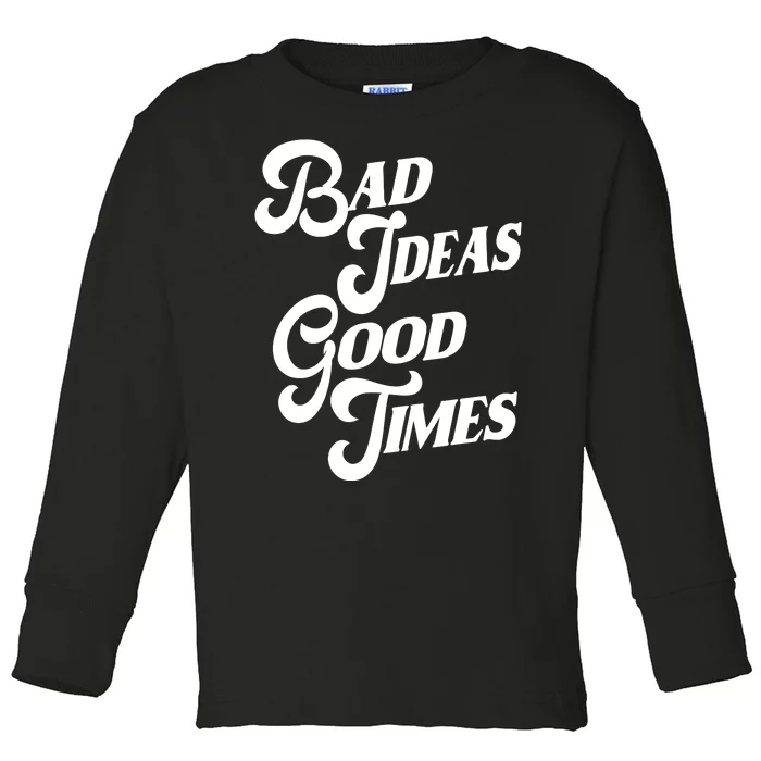 Bad Ideas Good Times Funny Toddler Long Sleeve Shirt