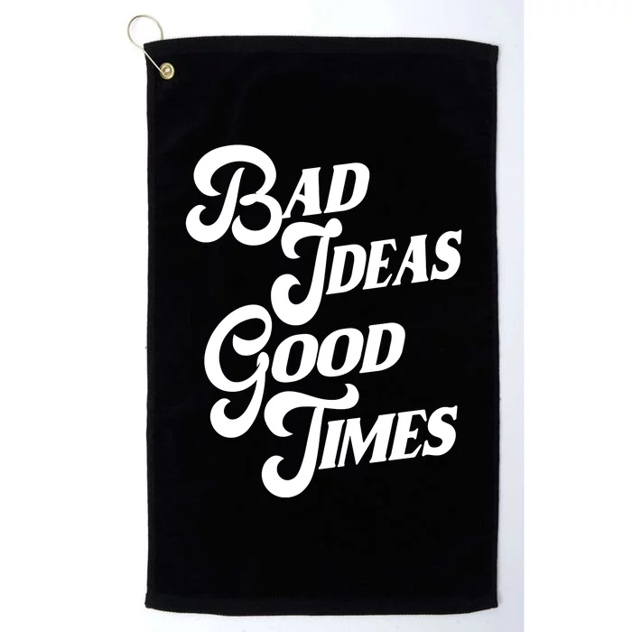 Bad Ideas Good Times Funny Platinum Collection Golf Towel