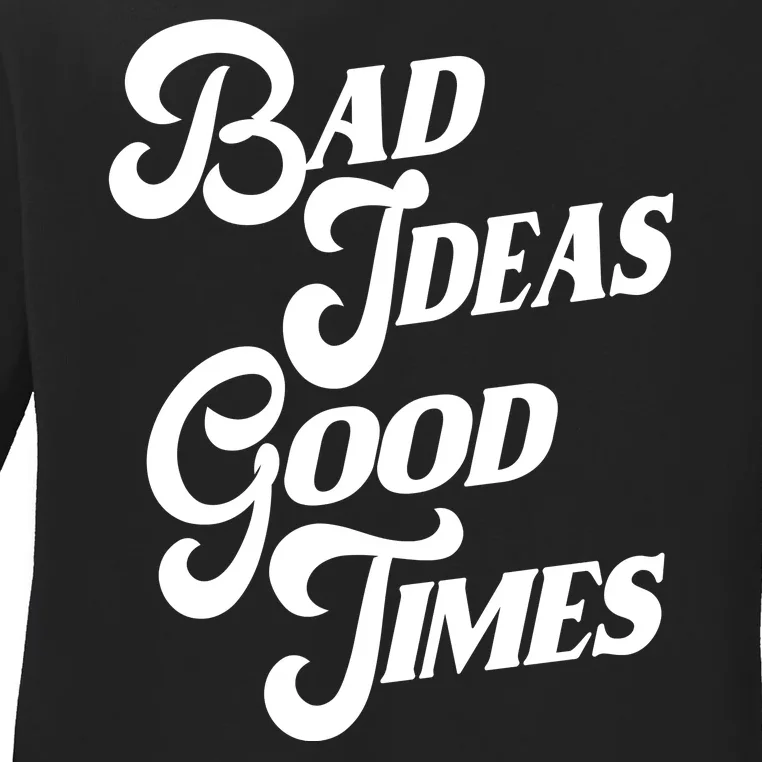 Bad Ideas Good Times Funny Ladies Long Sleeve Shirt