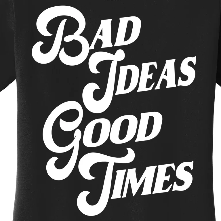 Bad Ideas Good Times Funny Women's T-Shirt