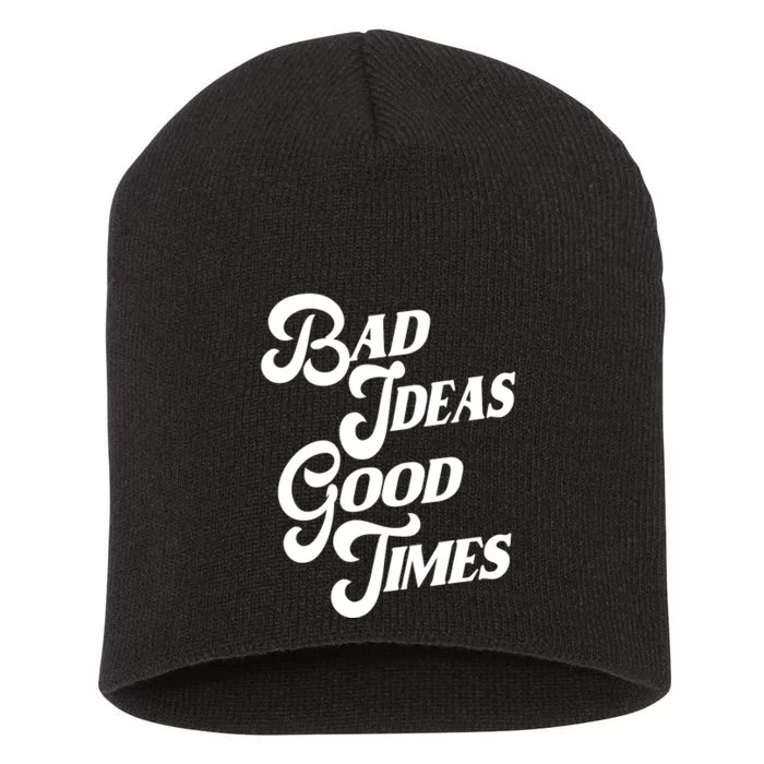 Bad Ideas Good Times Funny Short Acrylic Beanie