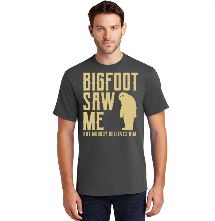 Bigfoot Saw Me But Nobody Believes Him Tall T-Shirt