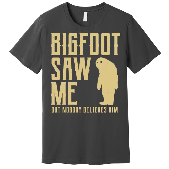 Bigfoot Saw Me But Nobody Believes Him Premium T-Shirt