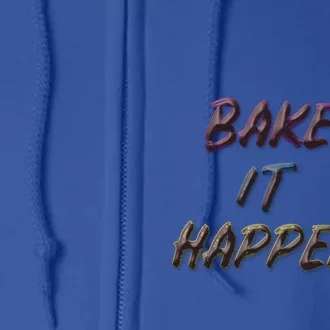 Bake It Happen Cooking Baking Cake Cookies Pun Meaningful Gift Full Zip Hoodie