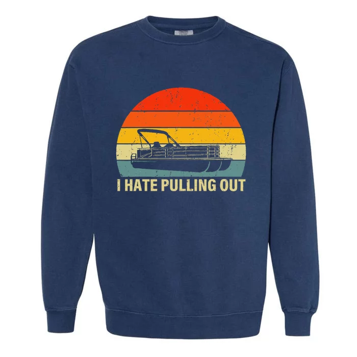 Boating I Hate Pulling Out Pontoon Boat Garment-Dyed Sweatshirt