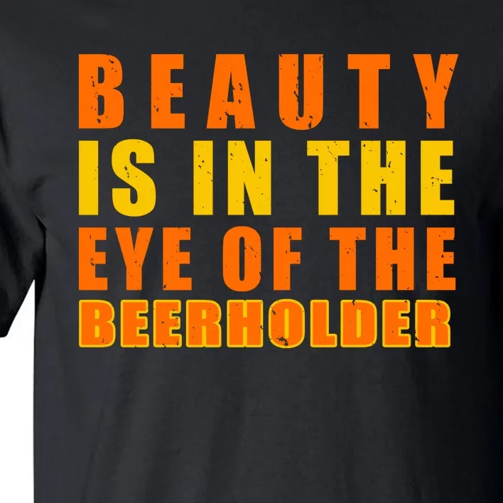 Beauty Is In The Eye Of The Beer Holder Tall T-Shirt