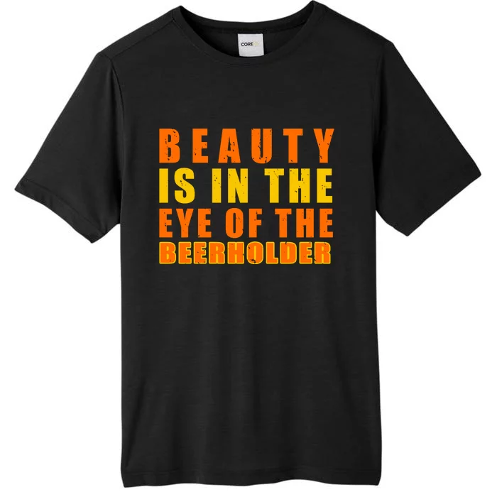 Beauty Is In The Eye Of The Beer Holder ChromaSoft Performance T-Shirt