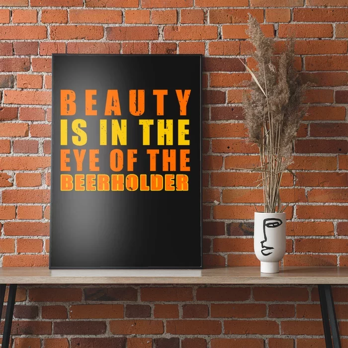 Beauty Is In The Eye Of The Beer Holder Poster