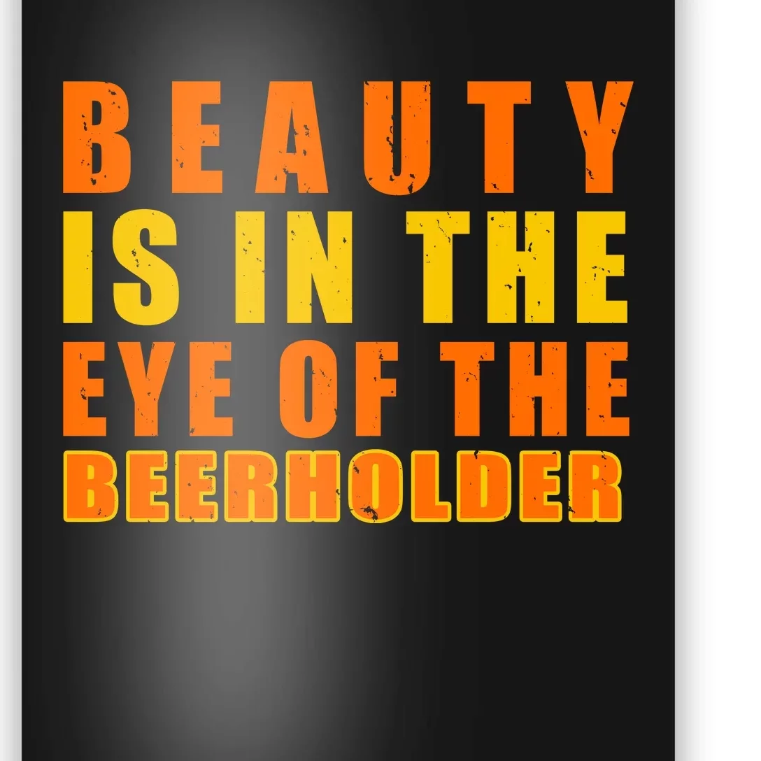 Beauty Is In The Eye Of The Beer Holder Poster