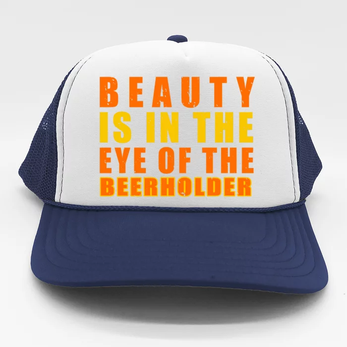 Beauty Is In The Eye Of The Beer Holder Trucker Hat