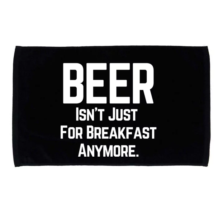 Beer Isnt Just For Breakfast Anymore Microfiber Hand Towel