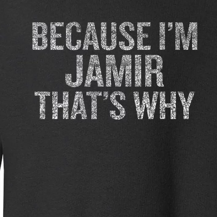 Because I'm JAMIR That's Why Funny Toddler Sweatshirt