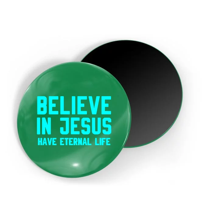 BELIEVE IN JESUS HAVE ETERNAL LIFE Magnet