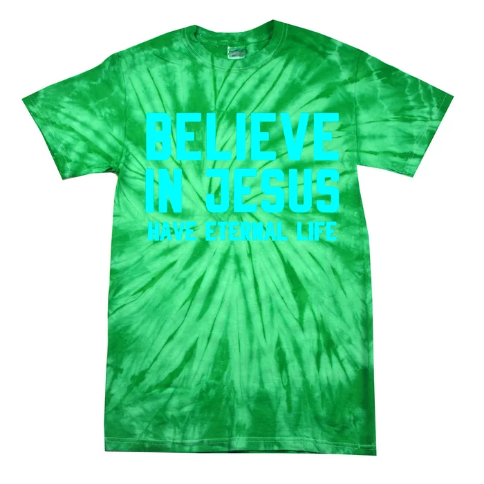 BELIEVE IN JESUS HAVE ETERNAL LIFE Tie-Dye T-Shirt