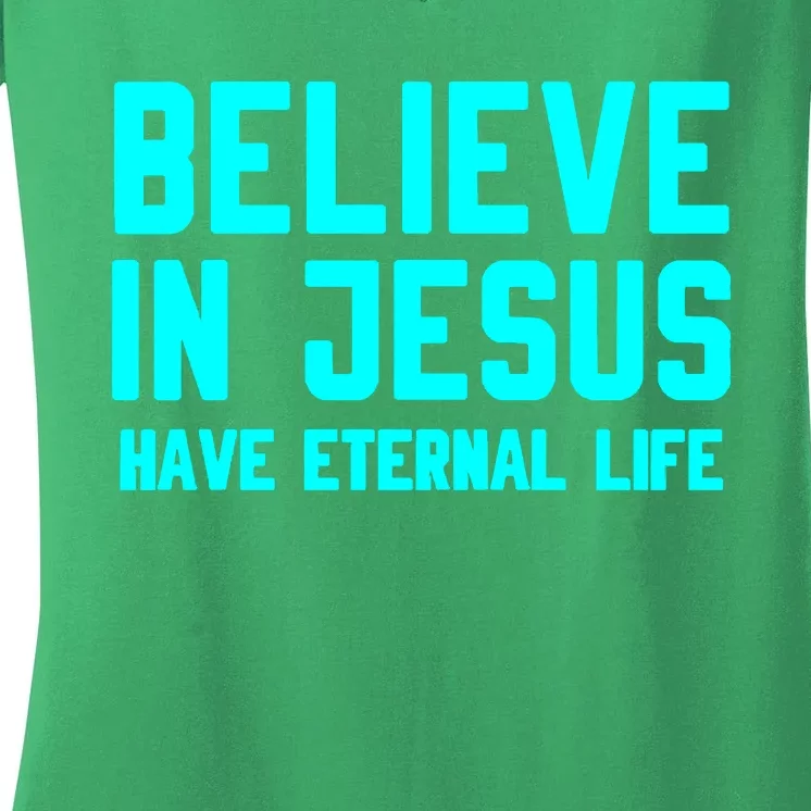 BELIEVE IN JESUS HAVE ETERNAL LIFE Women's V-Neck T-Shirt