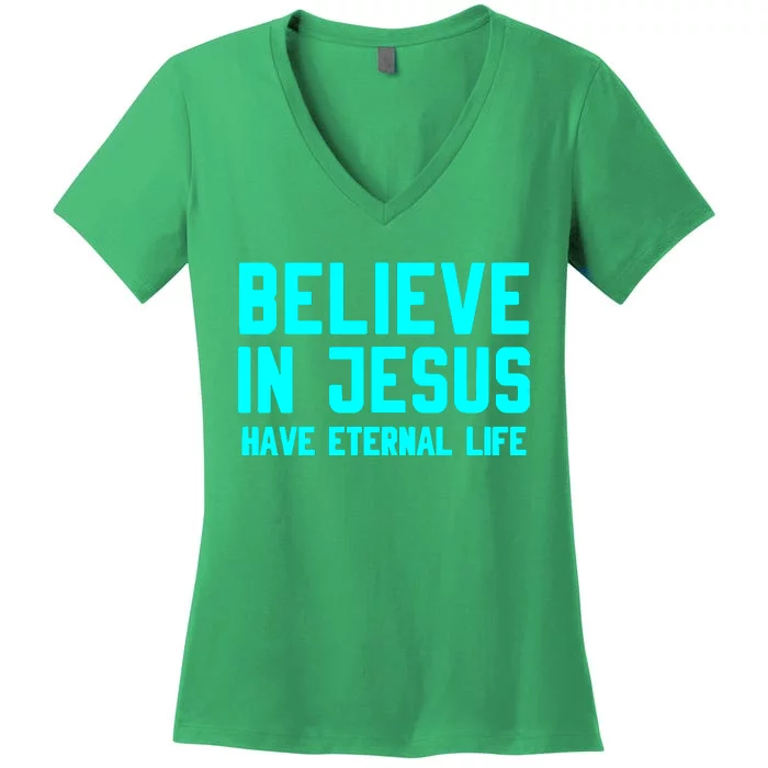 BELIEVE IN JESUS HAVE ETERNAL LIFE Women's V-Neck T-Shirt