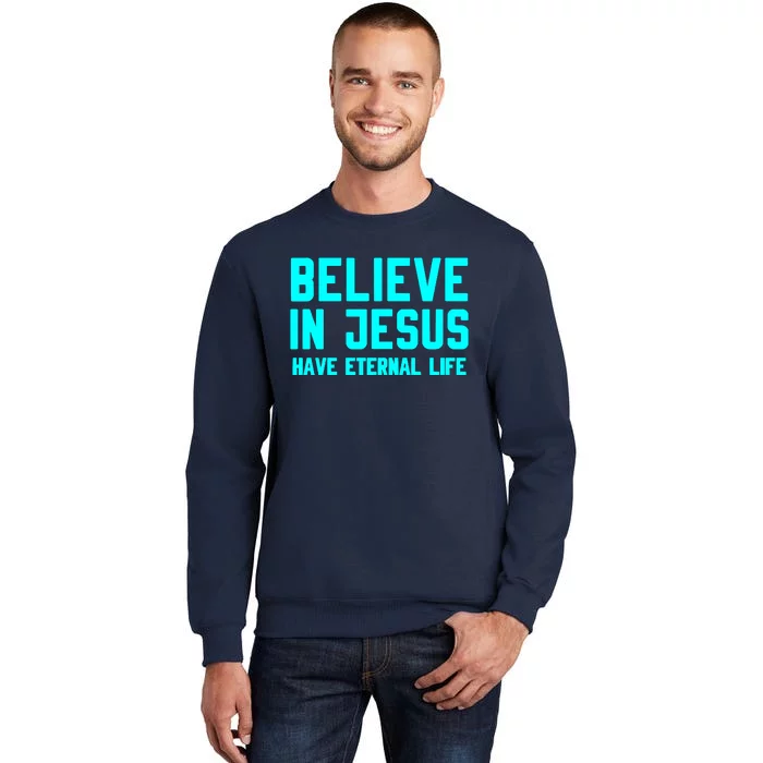 BELIEVE IN JESUS HAVE ETERNAL LIFE Tall Sweatshirt