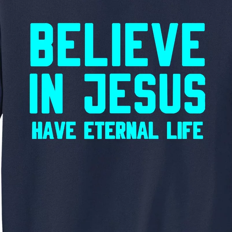 BELIEVE IN JESUS HAVE ETERNAL LIFE Tall Sweatshirt