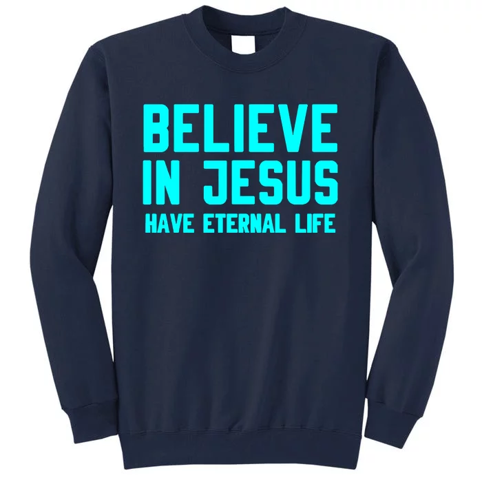 BELIEVE IN JESUS HAVE ETERNAL LIFE Tall Sweatshirt