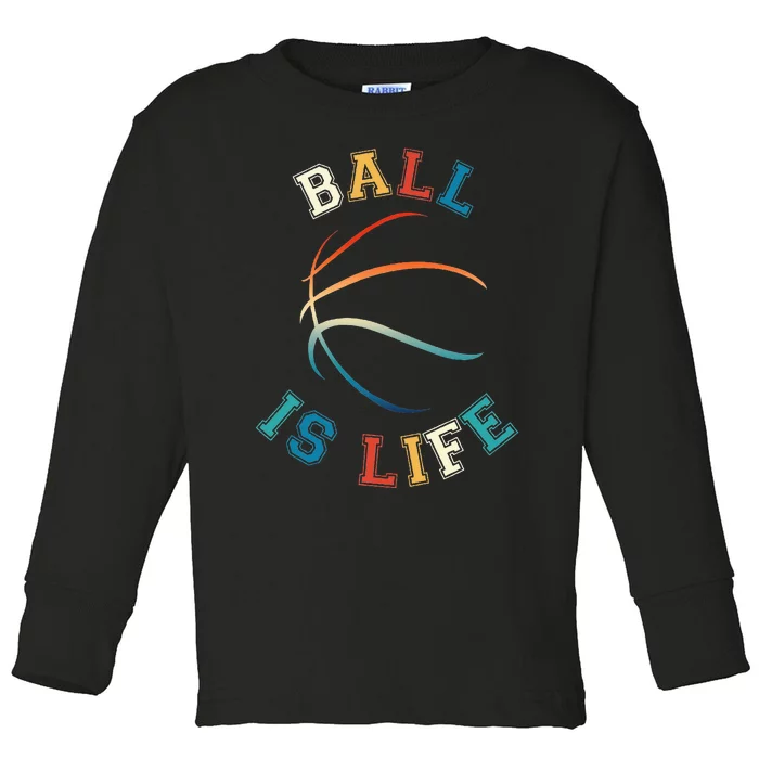 Ball Is Life Basketball Bball Lover Gift Toddler Long Sleeve Shirt