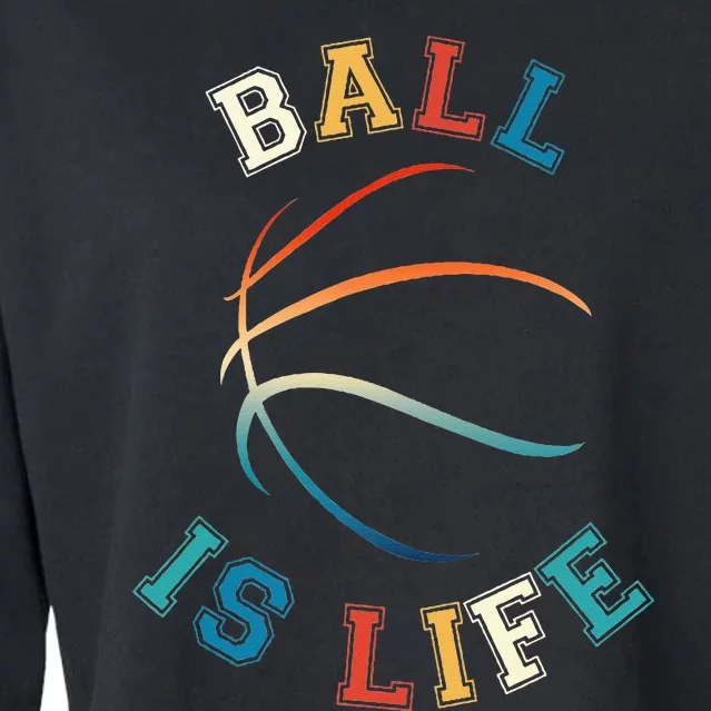 Ball Is Life Basketball Bball Lover Gift Cropped Pullover Crew