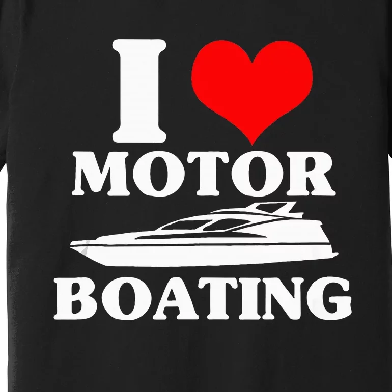 Boater I Love Motor Boating Funny Boating Premium T-Shirt