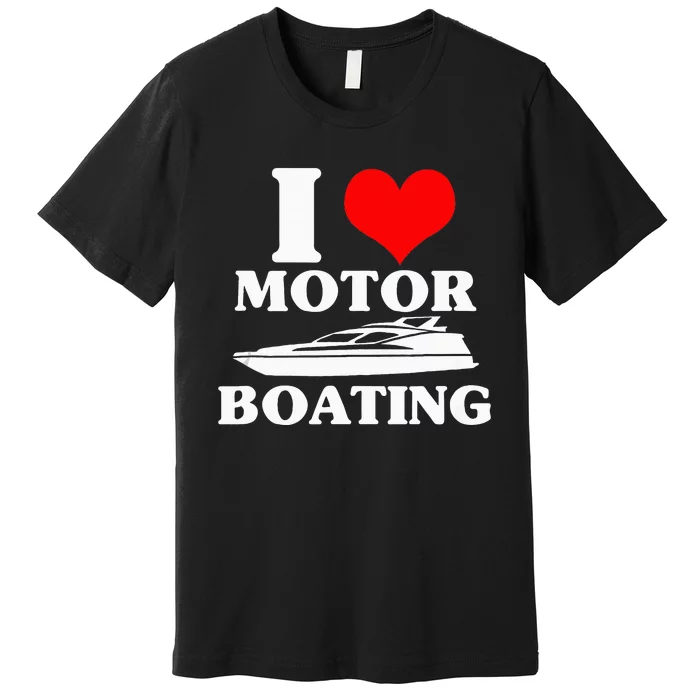 Boater I Love Motor Boating Funny Boating Premium T-Shirt