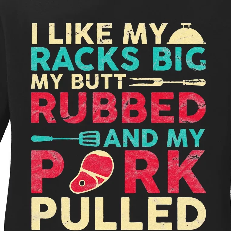 BBQ I Like My Racks Big My Butt Rubbed And My Pork Pulled Ladies Long Sleeve Shirt