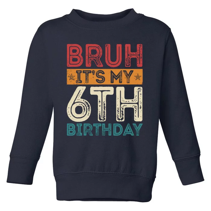 Bruh ItS My 6th Birthday 6th Year Old 6 Birthday Vintage Toddler Sweatshirt