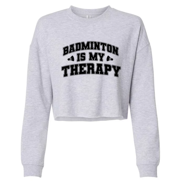 Badminton Is My Therapy Badminton Player Shuttlecock Sport Gift Cropped Pullover Crew