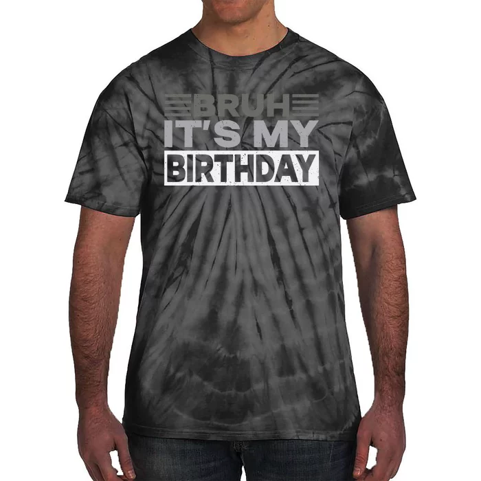 Bruh Its My Birthday Funny Humor Birthday Party Tie-Dye T-Shirt