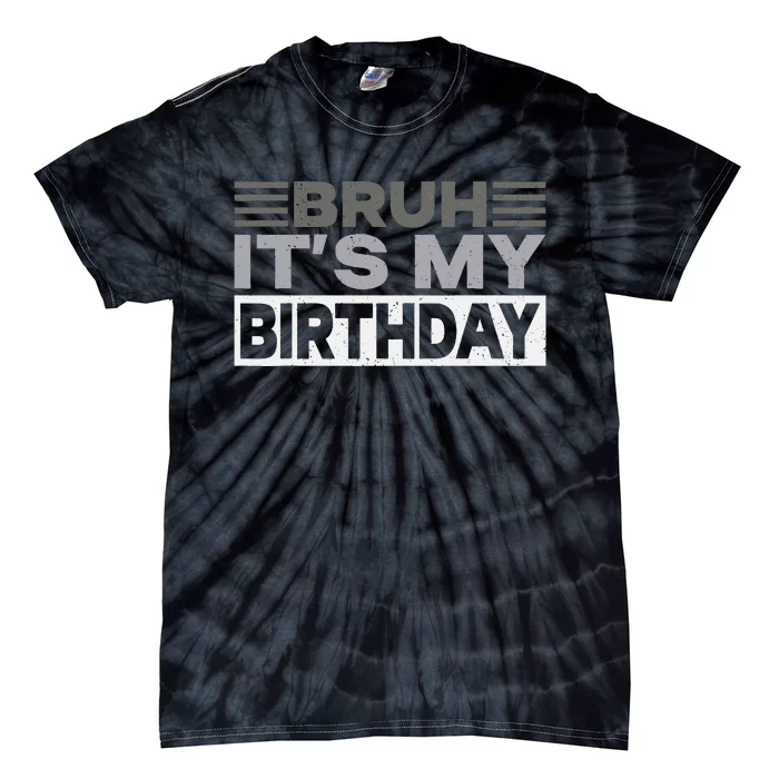 Bruh Its My Birthday Funny Humor Birthday Party Tie-Dye T-Shirt