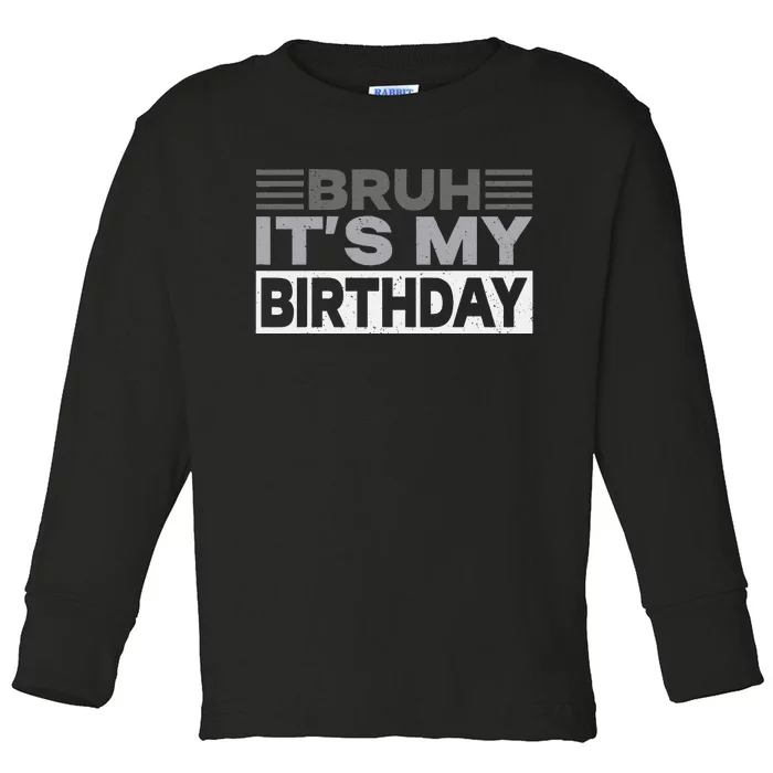 Bruh Its My Birthday Funny Humor Birthday Party Toddler Long Sleeve Shirt