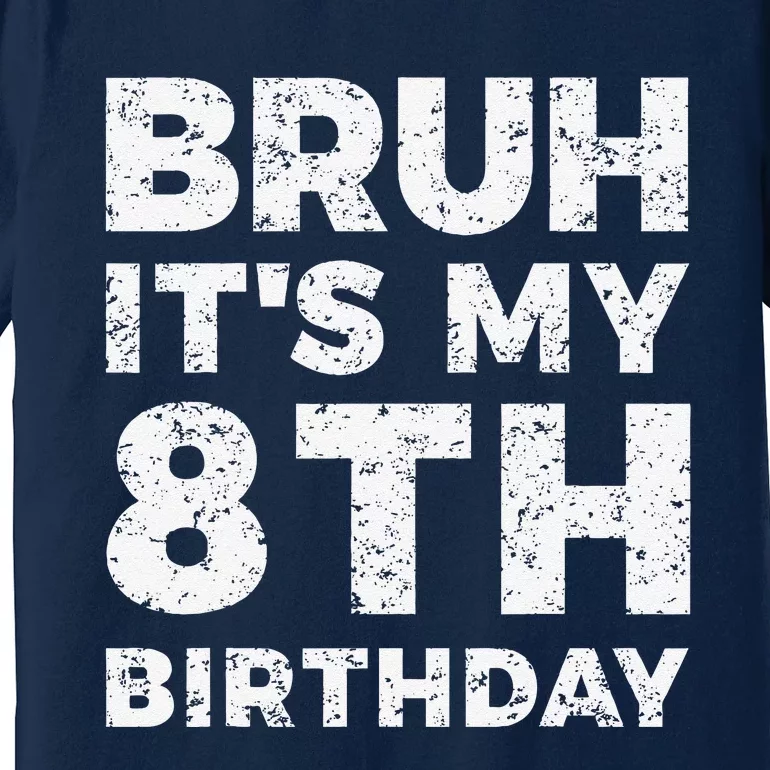 Bruh ItS My 8th Birthday 8 Year Old Birthday Premium T-Shirt