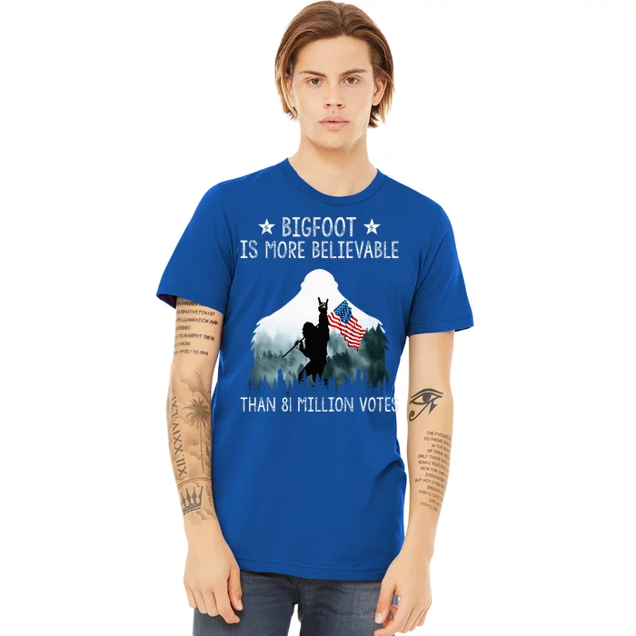 Bigfoot Is More Believable Than 81 Million Votes Premium T-Shirt