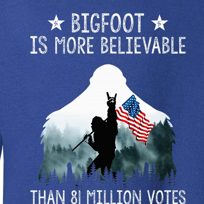 Bigfoot Is More Believable Than 81 Million Votes Toddler Sweatshirt