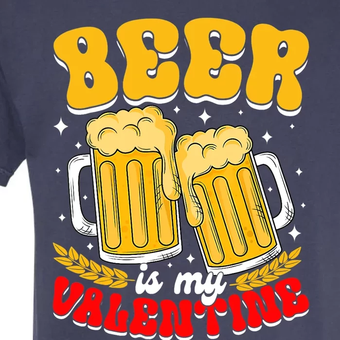 Beer Is My Valentine Beer Lover Single Funny Valentine's Day Garment-Dyed Heavyweight T-Shirt