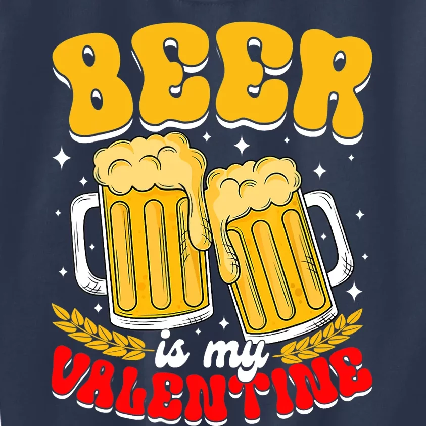 Beer Is My Valentine Beer Lover Single Funny Valentine's Day Kids Sweatshirt