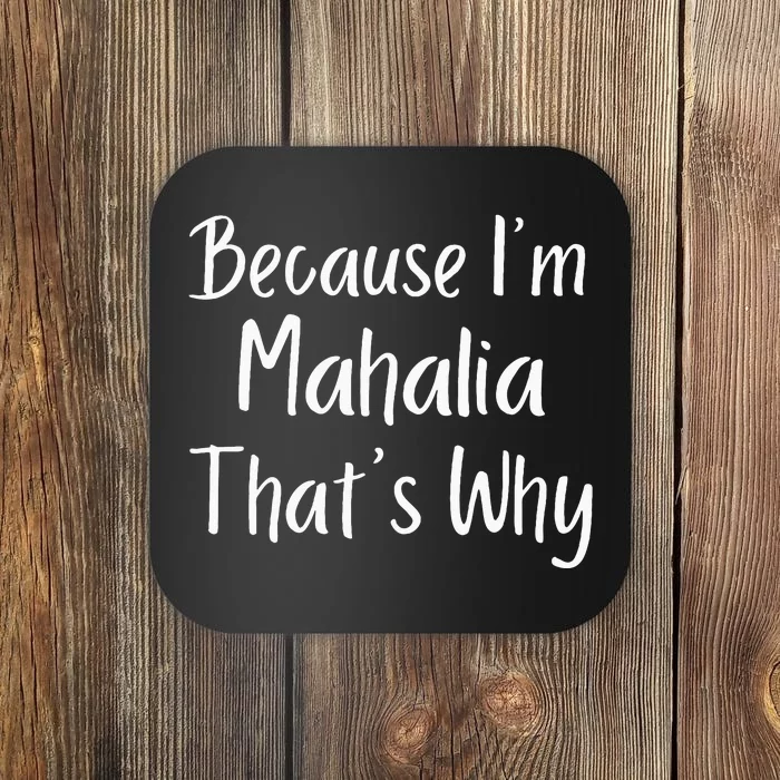 Because IM Mahalia ThatS Why Funny Personalized Coaster